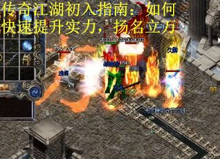 传奇江湖初入指南:如何快速提升实力,扬名立万 传奇江湖初入指南:如何快速提升实力,扬名立万