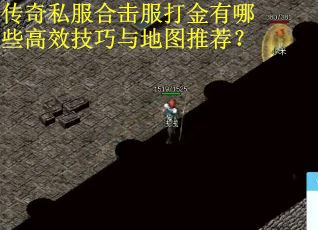 传奇私服合击服打金有哪些高效技巧与地图推荐? 传奇私服合击服打金有哪些高效技巧与地图推荐?