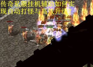 传奇私服挂机辅助如何实现自动打怪与高效升级? 传奇私服挂机辅助如何实现自动打怪与高效升级?