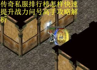 传奇私服排行榜怎样快速提升战力问号高手攻略解析