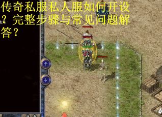 传奇私服私人服如何开设?完整步骤与常见问题解答? 传奇私服私人服如何开设?完整步骤与常见问题解答?