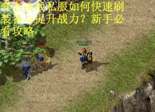 变态决战私服如何快速刷装备与提升战力?新手必看攻略