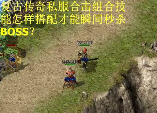 复古传奇私服合击组合技能怎样搭配才能瞬间秒杀BOSS?