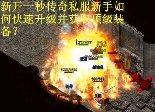 新开一秒传奇私服新手如何快速升级并获取顶级装备?