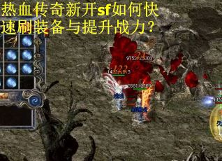 热血传奇新开sf如何快速刷装备与提升战力? 热血传奇新开sf如何快速刷装备与提升战力?