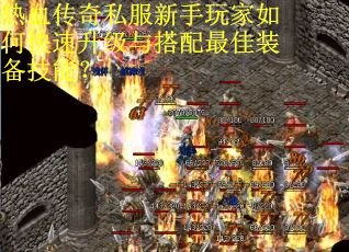 热血传奇私服新手玩家如何快速升级与搭配最佳装备技能? 热血传奇私服新手玩家如何快速升级与搭配最佳装备技能?