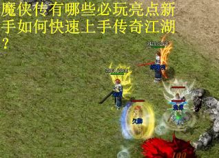 魔侠传有哪些必玩亮点新手如何快速上手传奇江湖？