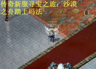 传奇新服寻宝之旅:沙漠之舟踏上玛法 传奇新服寻宝之旅:沙漠之舟踏上玛法