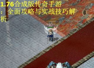 1.76合成版传奇手游:全面攻略与实战技巧解析 1.76合成版传奇手游:全面攻略与实战技巧解析