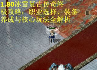 1.80冰雪复古传奇终极攻略：职业选择、装备养成与核心玩法全解析