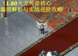 《1.80火龙传奇核心漏洞解析与实战进阶攻略》 《1.80火龙传奇核心漏洞解析与实战进阶攻略》