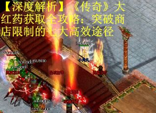 【深度解析】《传奇》大红药获取全攻略：突破商店限制的七大高效途径