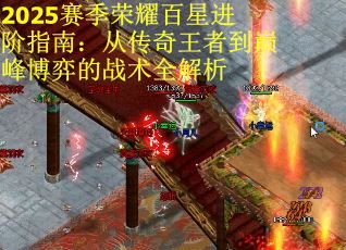 2025赛季荣耀百星进阶指南:从传奇王者到巅峰博弈的战术全解析 2025赛季荣耀百星进阶指南:从传奇王者到巅峰博弈的战术全解析