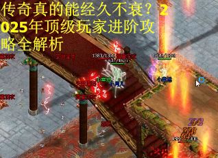 传奇真的能经久不衰?2025年顶级玩家进阶攻略全解析 传奇真的能经久不衰?2025年顶级玩家进阶攻略全解析