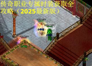 传奇职业专属时装获取全攻略(2025最新版)