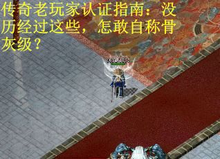 传奇老玩家认证指南:没历经过这些,怎敢自称骨灰级?