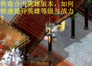 传奇合击英雄版本,如何快速提升英雄等级与战力?