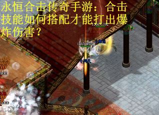 永恒合击传奇手游:合击技能如何搭配才能打出爆炸伤害? 永恒合击传奇手游:合击技能如何搭配才能打出爆炸伤害?