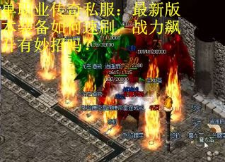 单职业传奇私服:最新版本装备如何速刷,战力飙升有妙招吗? 单职业传奇私服:最新版本装备如何速刷,战力飙升有妙招吗?