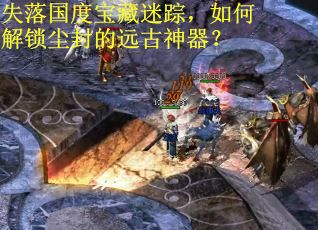 失落国度宝藏迷踪,如何解锁尘封的远古神器?