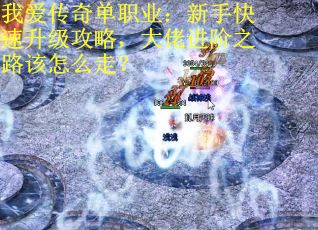 我爱传奇单职业:新手快速升级攻略,大佬进阶之路该怎么走?