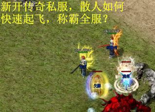 新开传奇私服,散人如何快速起飞,称霸全服?