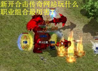 新开合击传奇网站玩什么职业组合最厉害? 新开合击传奇网站玩什么职业组合最厉害?