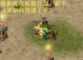 最新传奇私服开服,新手玩家如何快速上手?