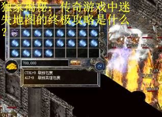 独家揭秘:传奇游戏中迷失地图的终极攻略是什么? 独家揭秘:传奇游戏中迷失地图的终极攻略是什么?