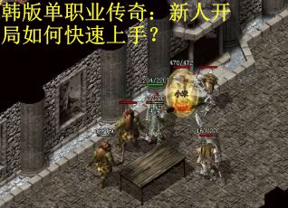 韩版单职业传奇:新人开局如何快速上手?