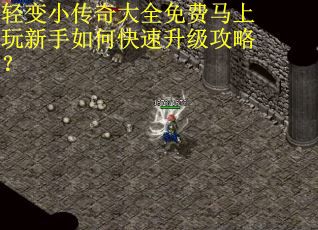 轻变小传奇大全免费马上玩新手如何快速升级攻略? 轻变小传奇大全免费马上玩新手如何快速升级攻略?