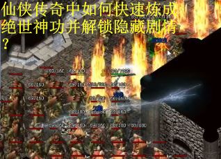 仙侠传奇中如何快速炼成绝世神功并解锁隐藏剧情? 仙侠传奇中如何快速炼成绝世神功并解锁隐藏剧情?