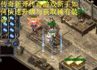 传奇新开传奇游戏新手如何快速升级与获取稀有装备?