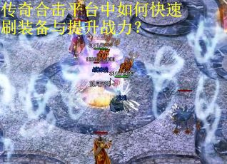 传奇合击平台中如何快速刷装备与提升战力?