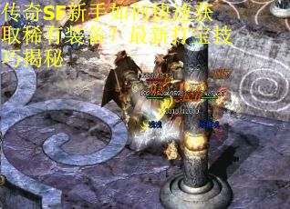 传奇SF新手如何快速获取稀有装备?最新打宝技巧揭秘 传奇SF新手如何快速获取稀有装备?最新打宝技巧揭秘