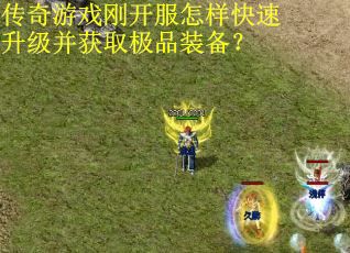 传奇游戏刚开服怎样快速升级并获取极品装备? 传奇游戏刚开服怎样快速升级并获取极品装备?